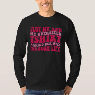 Just me and my oversized  making our way through l T-Shirt