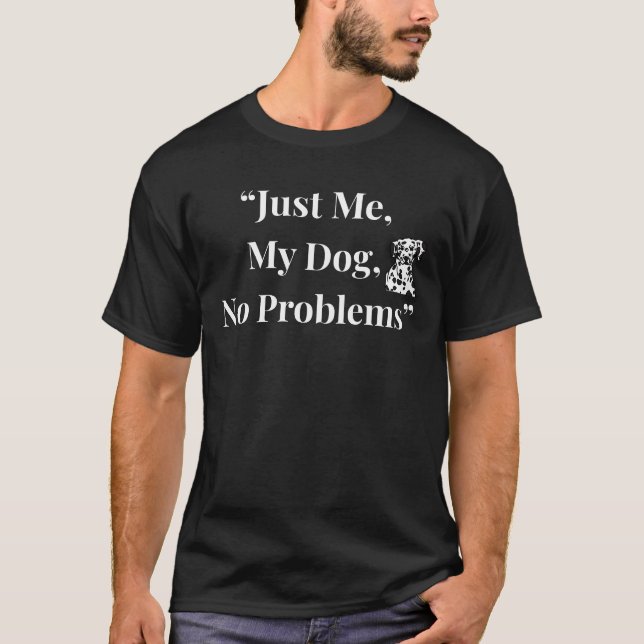 “Just Me,  My Dog,  No Problems” T-Shirt (Front)