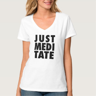 Just Meditate -- T-Shirt