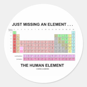 Just Missing An Element ... The Human Element Classic Round Sticker