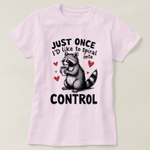 Just Once I’d Like to Spiral Into Control Racoon T-Shirt