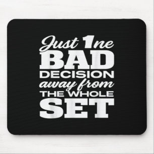Just One Bad Decision Away From The Whole Set Funn Mouse Pad