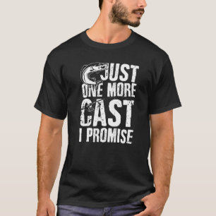 Just One Cast I Promise Fisherman Fishing Is My Li T-Shirt