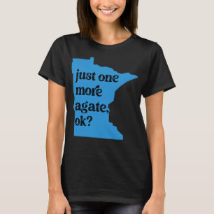 Just One More Agate Okay Minnesota Lake Superior R T-Shirt