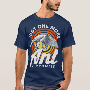 Just One More Ant I Promise Anteater  T-Shirt