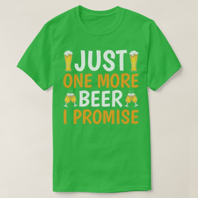 Just One More Beer I Promise T-Shirt (Design Front)