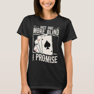 Just one more blind I promise for a Poker lover T-Shirt