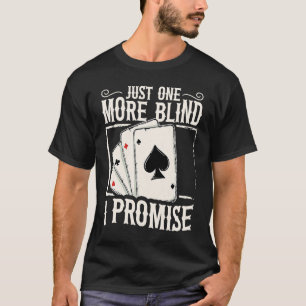 Just one more blind I promise for a Poker lover T-Shirt