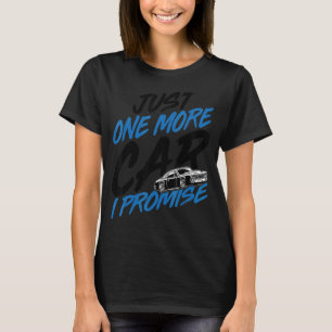 Just One More Car I Promise   Car  Car Enthusiast T-Shirt