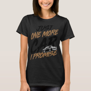 Just One More Car I Promise Car Car Guys T-Shirt
