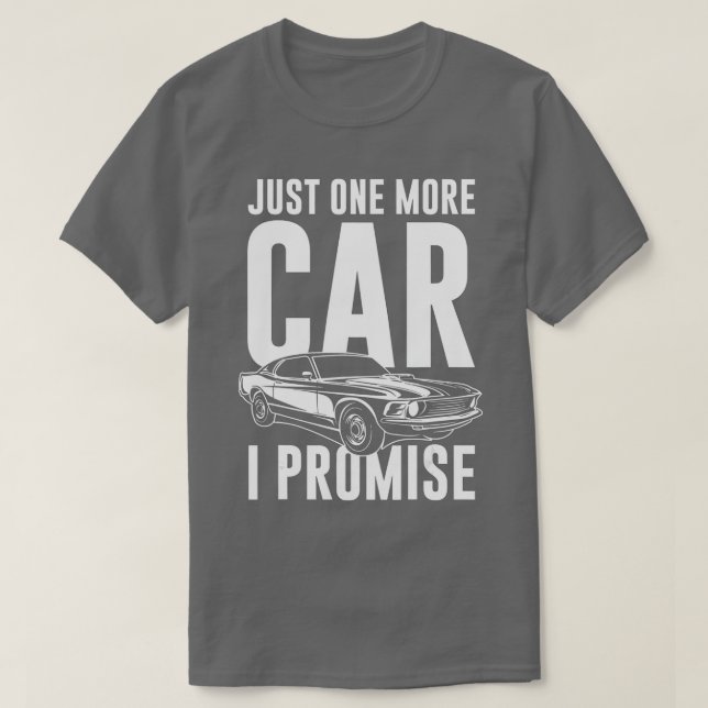 Just One More Car I Promise   Car Guy  T-Shirt (Design Front)