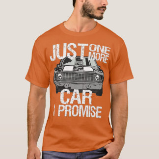 Just One More Car I Promise Fathers Day Street Rod T-Shirt
