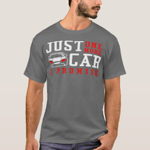 Just One More Car I Promise Funny Car Pun  T-Shirt