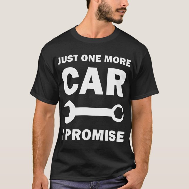 Just One More Car I Promise, Funny Mechanic Car T-Shirt (Front)