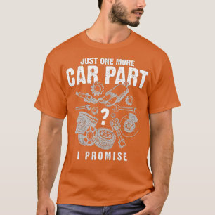 Just One More Car Part I Promise Auto Mechanic Fun T-Shirt