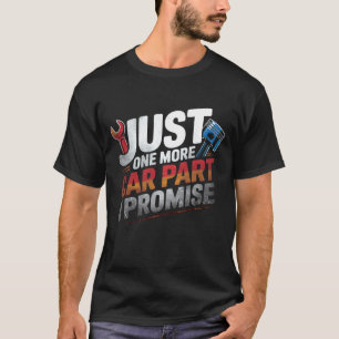 Just One More Car Part I Promise Car Enthusiast C T-Shirt
