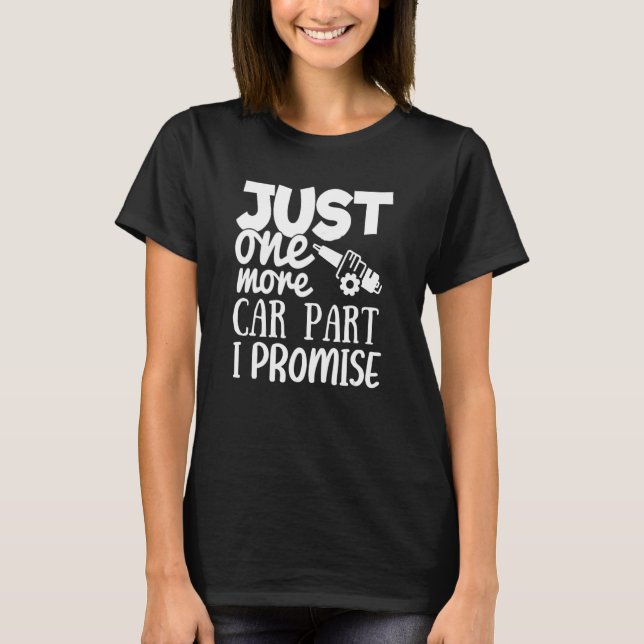 Just One More Car Part I Promise   Car Enthusiast T-Shirt (Front)
