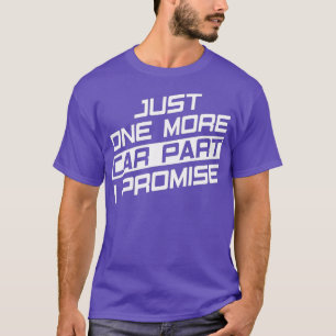 Just One More Car Part I Promise Funny Car Enthusi T-Shirt