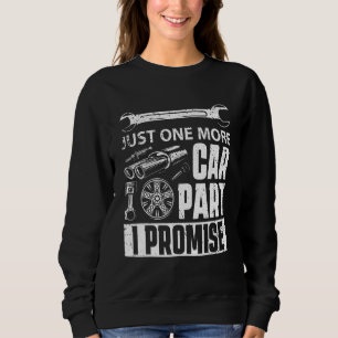 Just one more Car Part I Promise - Mechanic Enthus Sweatshirt