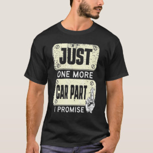 Just one more Car Part I Promise - Mechanic Enthus T-Shirt