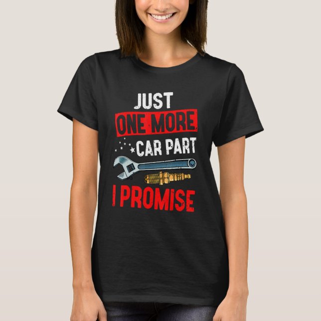 Just One More Car Part I Promise Mechanic Racing C T-Shirt (Front)