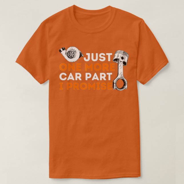 Just One More Car Part I PromiseCar Enthusiast  Me T-Shirt (Design Front)