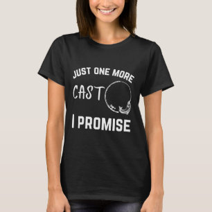 Just One More Cast I Promise Fishing T-Shirt