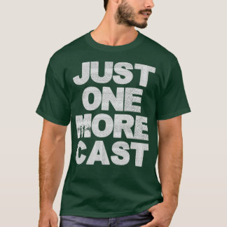 Just One More Cast T-Shirt