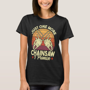 Just One More Chainsaw  Logger Woodworking Arboris T-Shirt