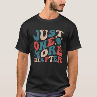 Just One More Chapter is Book Reading is for Bookw T-Shirt