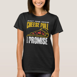 just one more cheese pull I promise T-Shirt