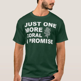 Just One More Coral I Promise T-Shirt