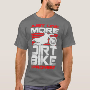 Just One More Dirt Bike I Promise T-Shirt