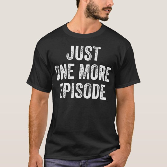 Just One More Episode Binge Watching T-Shirt (Front)