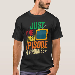 Just One More Episode I Promise TV Series Show Wat T-Shirt