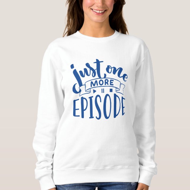 Just One More Episode Sweatshirt (Front)