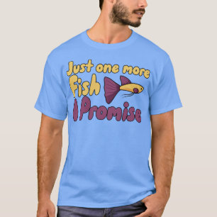 Just one more Fish i Promise 3 T-Shirt