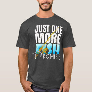 Just One More Fish I Promise 5 T-Shirt