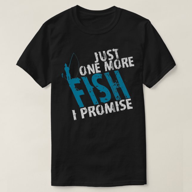 Just One More Fish I Promise, Funny Fishing Lovers T-Shirt (Design Front)