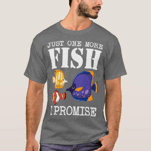 Just One More Fish I Promise Saltwater Aquarium T-Shirt