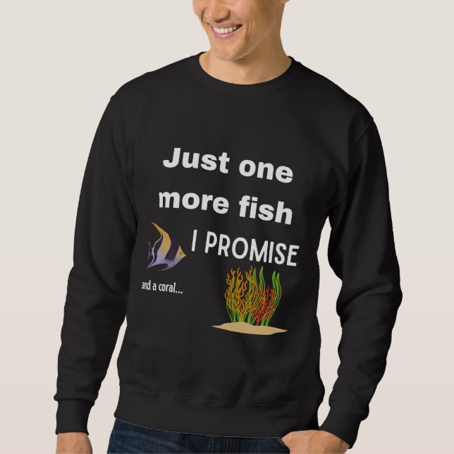 Just One More Fish  I Promise Sweatshirt (Front)
