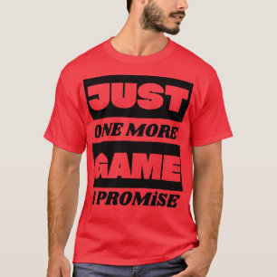 just one more game i promise 1 T-Shirt