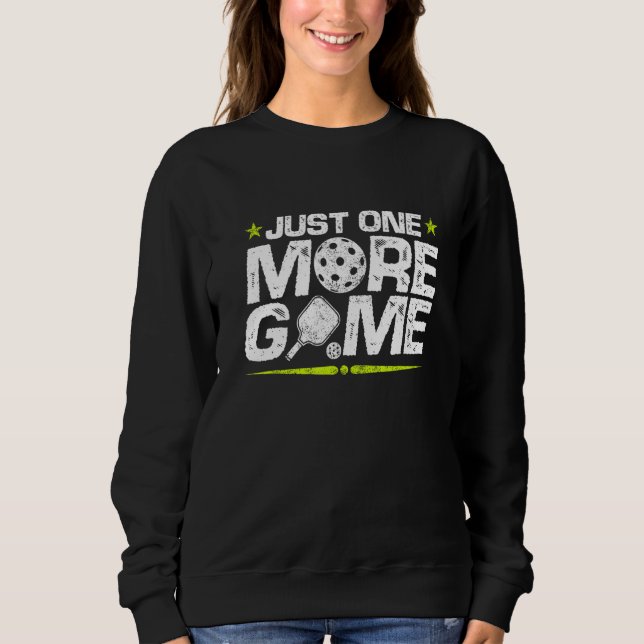 Just One More Game Pickleball Player Pickleball Lo Sweatshirt (Front)