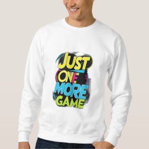 Just One More Game Sweatshirt