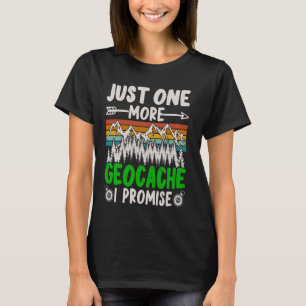 Just One More Geocache I Promise Funny Geocaching  T-Shirt