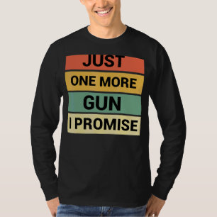 Just One More Gun I Promise 3 T-Shirt
