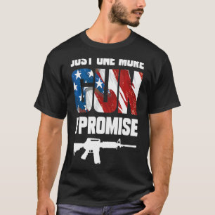 Just One More Gun I Promise 5 T-Shirt