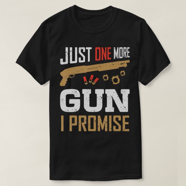 Just One More Gun I Promise Funny Gun Lover Saying T-Shirt (Design Front)