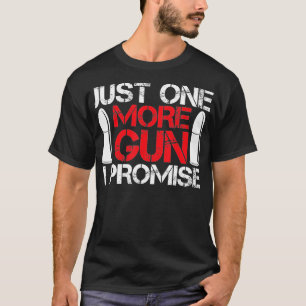 Just One More Gun I Promise  Gift For Gun Enthusia T-Shirt