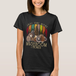 Just One More Mushroom I Promise Amateur Mycologis T-Shirt